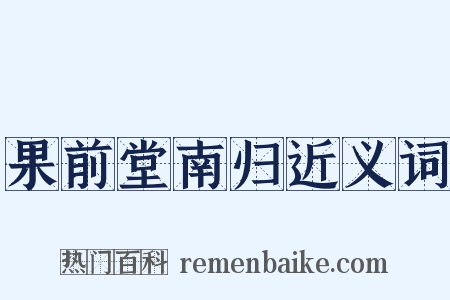 果前堂南归近义词是什么意思的图片